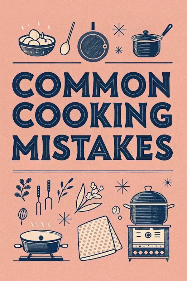 63 Common Cooking Mistakes and How to Fix Them